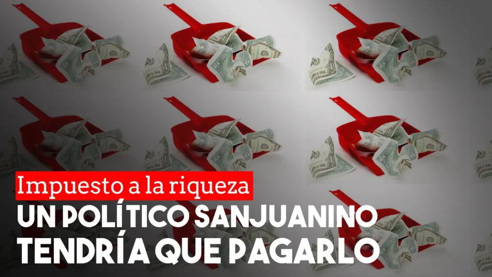 Impuesto a la riqueza: qué político sanjuanino estaría alcanzado si se aprueba el proyecto
