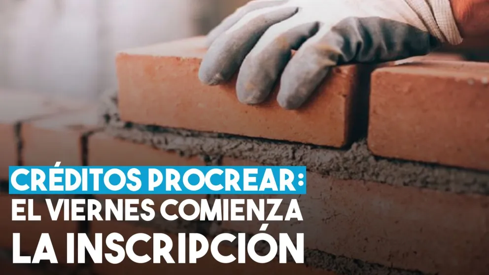 Este viernes empieza la inscripción a los nuevos créditos hipotecarios Procrear