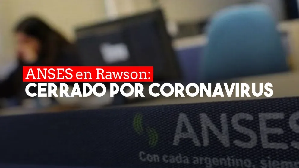 Cerraron la oficina de ANSES en Rawson por un caso sospechoso de Covid-19