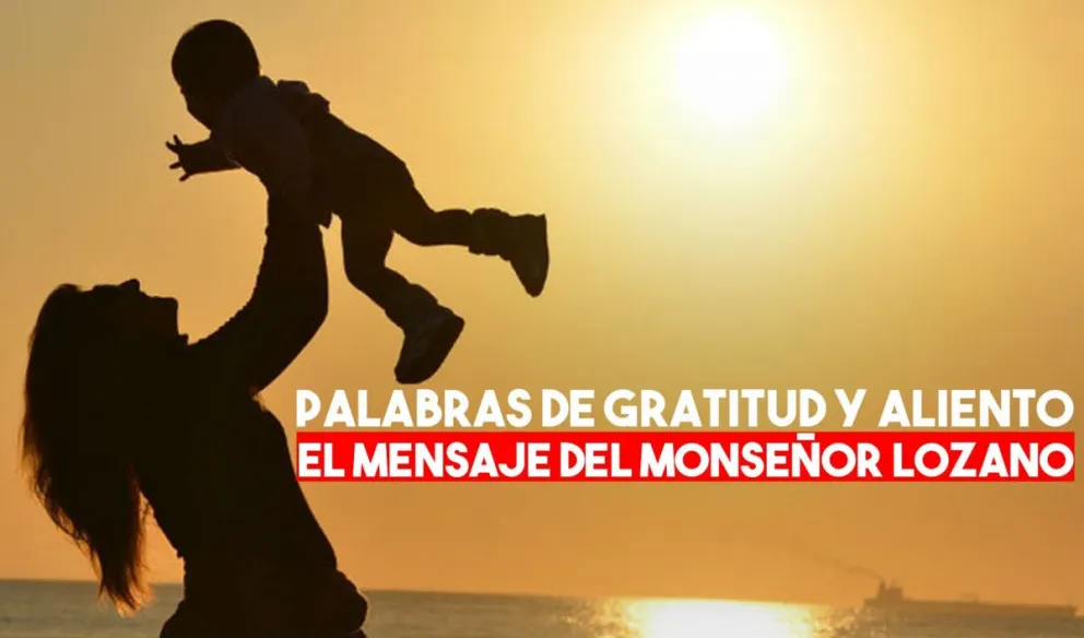 Un día de madres felices, el mensaje de Monseñor Lozano