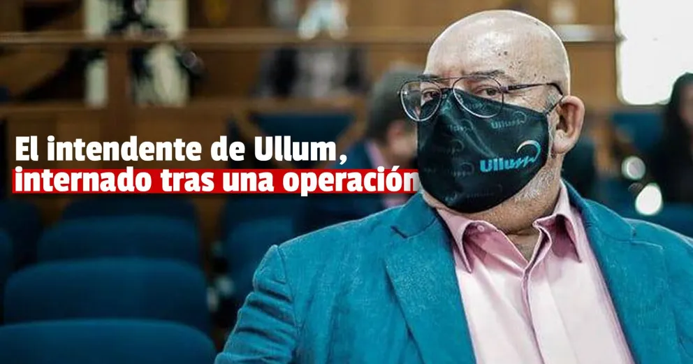 Operaron al intendente de Ullum y se encuentra internado