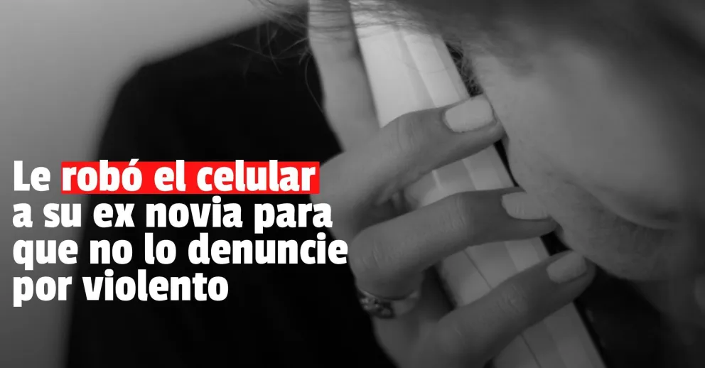 Le robó el celular a su ex novia para que no le denuncie por violencia de género