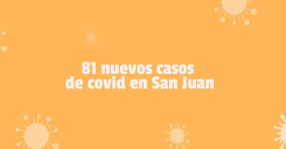 Confirmaron 81 nuevos casos de covid en San Juan