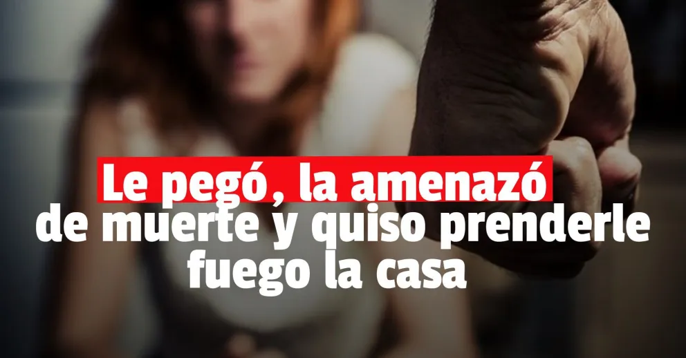 Le pegó a su mujer con su hijo en brazos, la amenazó y trató de incendiar la casa