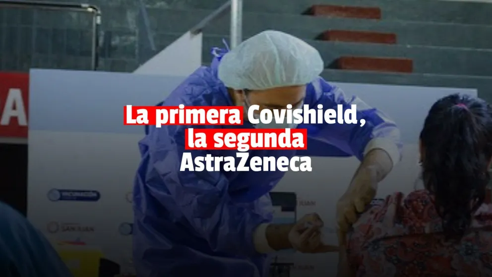 Atención: quien se vacunó con Covishield recibirá la segunda dosis de Astrazeneca