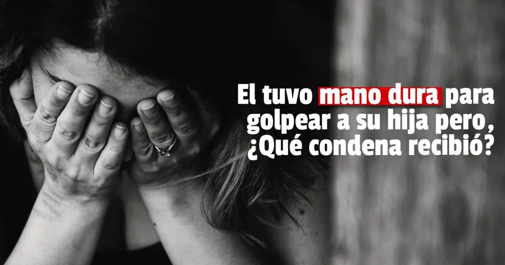Condenaron a un padre que golpeó salvajemente a su hija
