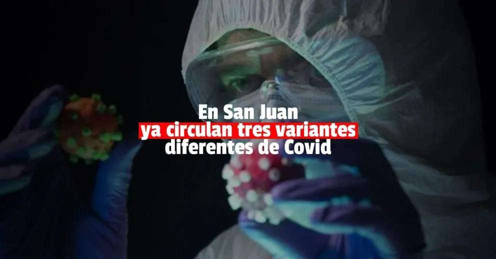 En San Juan ya hay circulación viral de las variantes Manaos, Británica y Andina