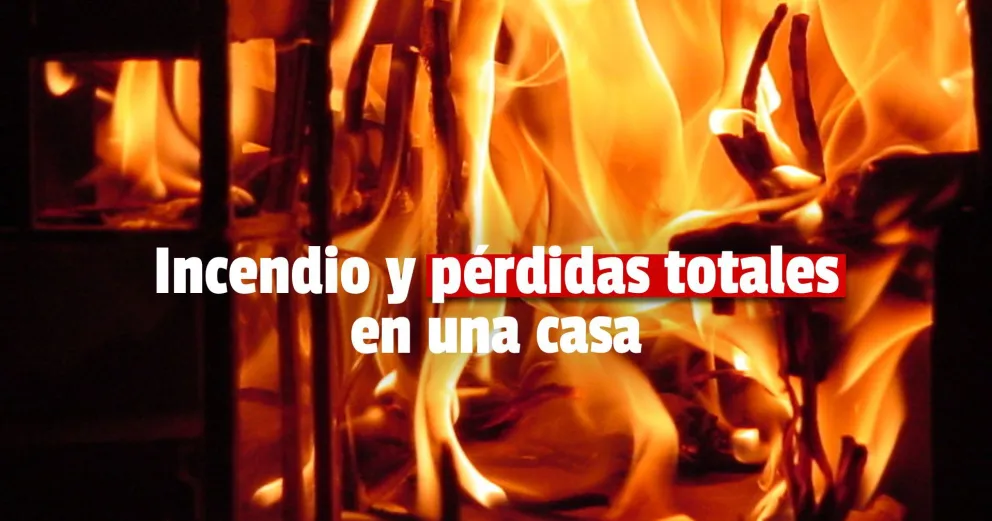 Pérdidas totales por el incendio de una vivienda en Capital