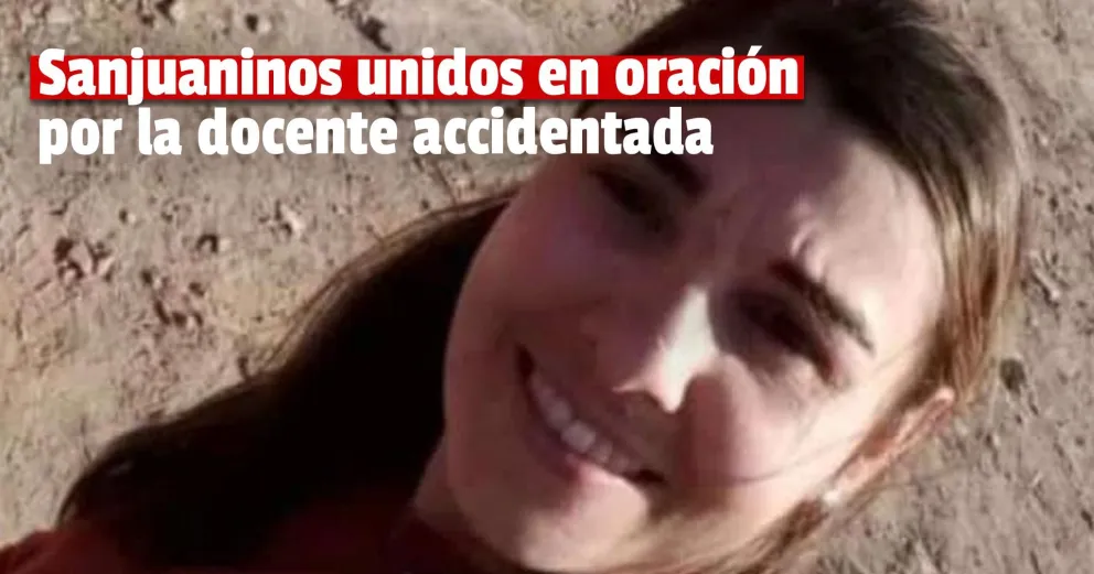 Piden realizar cadenas de oraciones por la maestra accidentada en Caucete