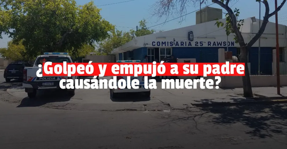 El hombre fallecido en Rawson habría recibido un golpe y un empujón de su hijo