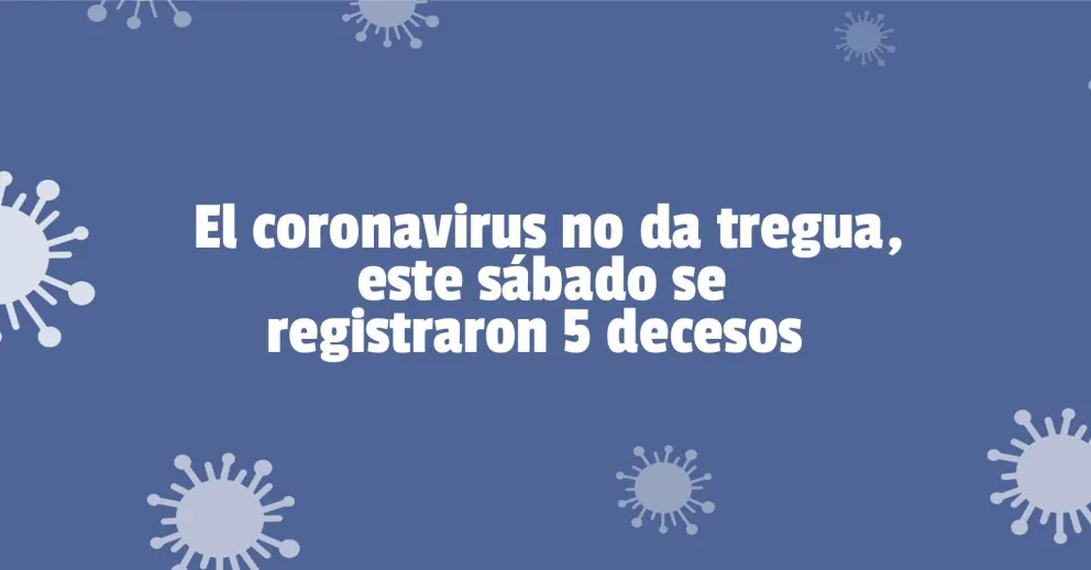 Este sábado cinco personas perdieron la vida por el coronavirus