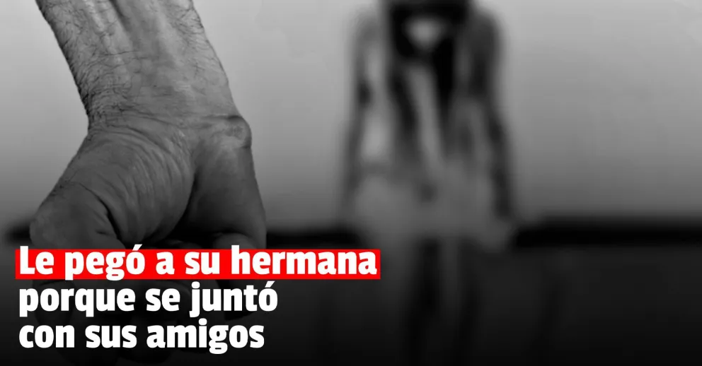 Golpeó salvajemente a su hermana porque se había juntado con sus amigos