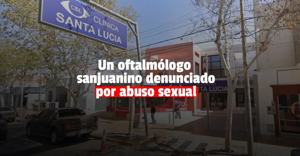 Denunciaron a un oftalmólogo sanjuanino por abuso sexual
