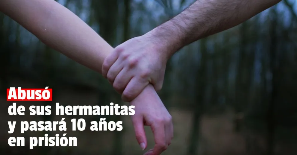 Dictaron 10 años de prisión para un hombre que abusó sexualmente de sus dos hermanas