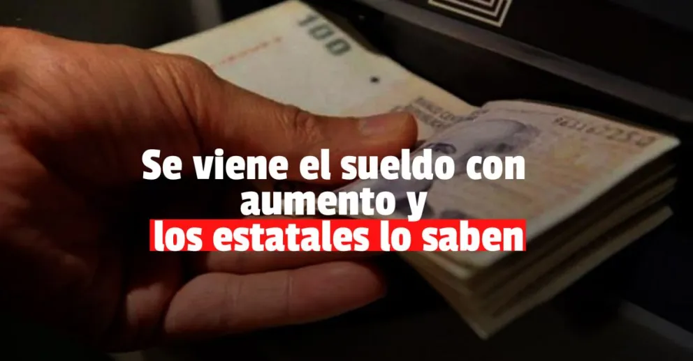 Atención estatales: el sueldo llega el 31 y con aumento