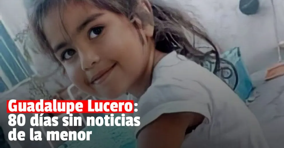 A 80 días de la desaparición de Guadalupe Lucero: aumentaron la recompensa pero no hay pistas