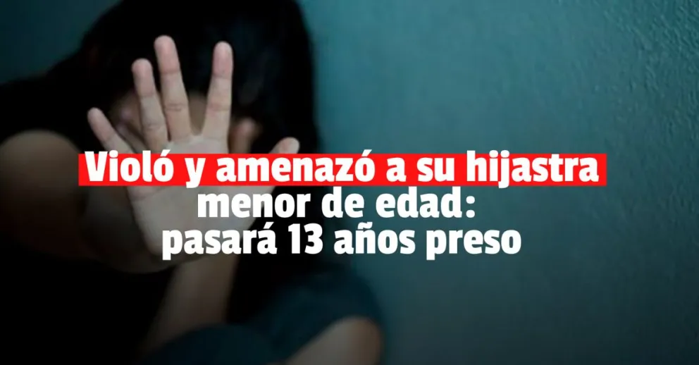 Condenaron a 13 años de cárcel a un hombre que violó a su hijastra menor de edad