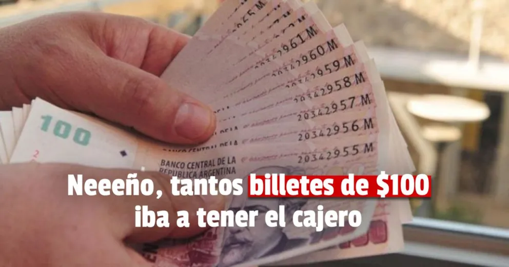 Los cajeros a full dando billetes de $100: por qué están en todos lados
