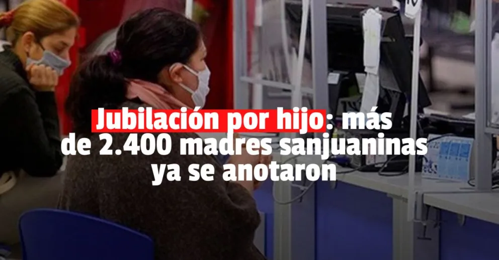 Ya se anotaron más de 2.400 madres sanjuaninas para la jubilación con aportes por hijo