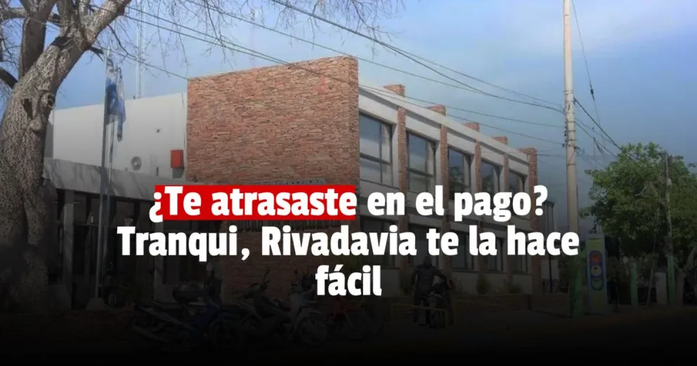 Rivadavia implementó un plan de facilidad de pagos para los deudores 